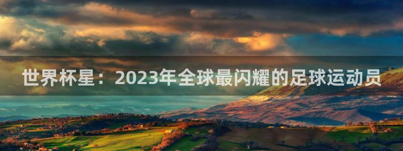 2026世界杯德国队阵容:世界杯星:2023年全球最闪耀的足球运动员